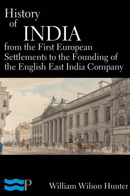 William Wilson Hunter - History of India, From the First European Settlements to the Founding of the English East India Company, E-bok