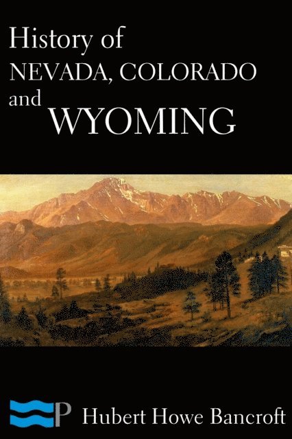 Hubert Howe Bancroft - History of Nevada, Colorado, and Wyoming, E-bok