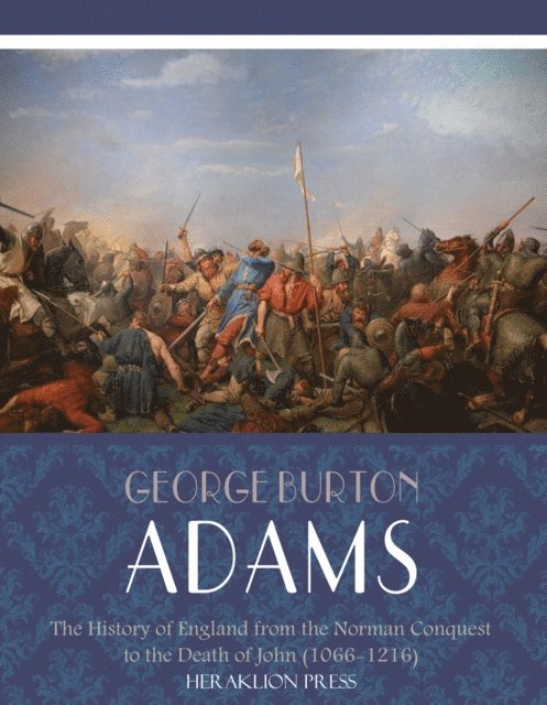 George Burton Adams - History of England from the Norman Conquest to the Death of John (1066-1216), E-bok