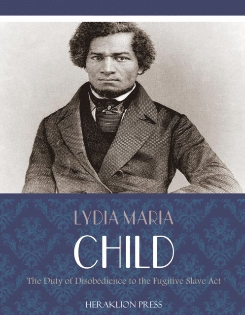Lydia Maria Child - Duty of Disobedience to the Fugitive Slave Act, E-bok
