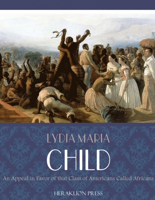 Lydia Maria Child - Appeal in Favor of That Class of Americans Called Africans, E-bok