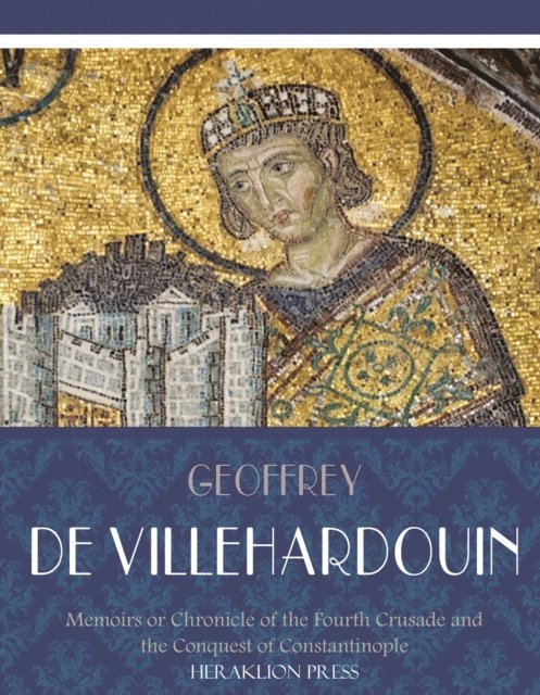 Geoffrey de Villehardouin - Memoirs or Chronicle of the Fourth Crusade and the Conquest of Constantinople, E-bok