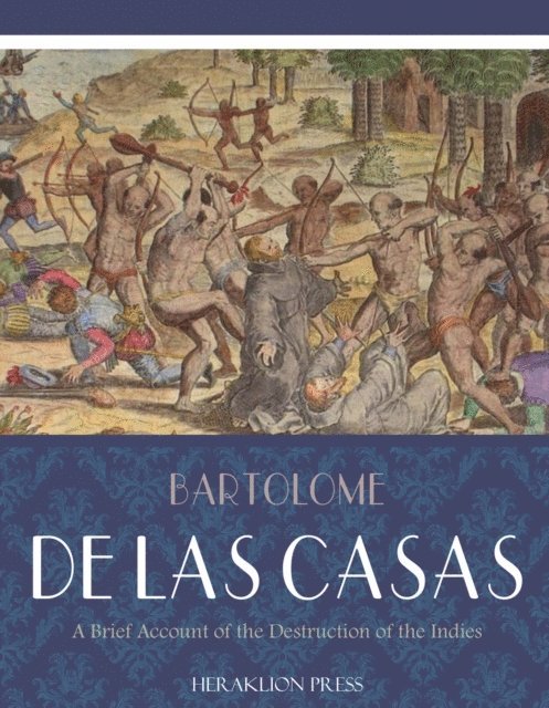 Bartolome de las Casas - Brief Account of the Destruction of the Indies, E-bok