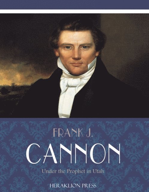 Frank J. Cannon - Under the Prophet in Utah, E-bok