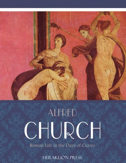Alfred Church - Roman Life in the Days of Cicero, E-bok