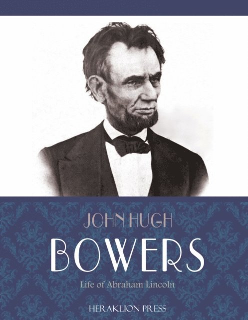 John Hugh Bowers - Life of Abraham Lincoln, E-bok