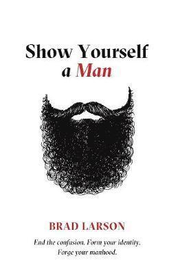 Brad Larson - Show Yourself A Man, Häftad. Tillgänglighet: Lägg i varukorg
