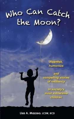 Lcsw Bcd Lisa a Mazzeo - Who Can Catch the Moon? Heartfelt, Humorous and Compelling Stories of Resiliency in Society's Most Vulnerable Children, Häftad. Tillgänglighet: Lägg i varukorg
