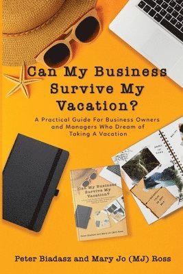 Peter Biadasz, Mary Jo (Mj) Ross - Can My Business Survive My Vacation? A Practical Guide For Business Owners and Managers Who Dream of Taking A Vacation, Häftad. Tillgänglighet: Lägg i varukorg