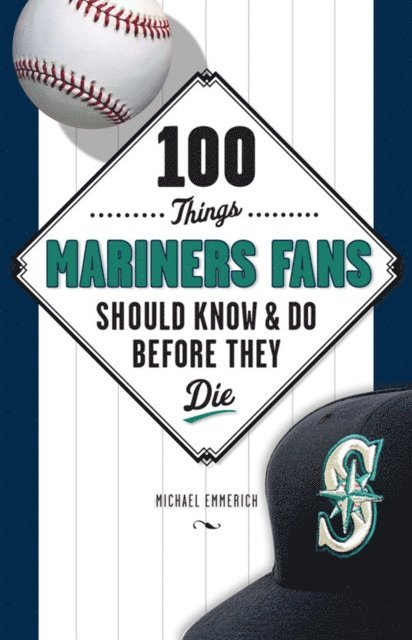 Michael Emmerich - 100 Things Mariners Fans Should Know & Do Before They Die, E-bok