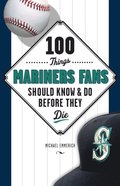 100 Things Mariners Fans Should Know &amp; Do Before They Die