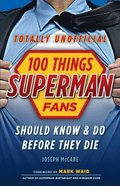 100 Things Superman Fans Should Know &amp; Do Before They Die
