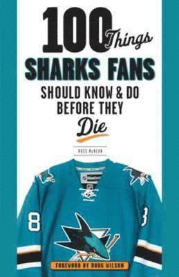 100 Things Sharks Fans Should Know and Do Before They Die