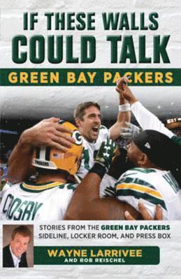 Rob Reischel, Wayne Larrivee - If These Walls Could Talk: Green Bay Packers, E-bok