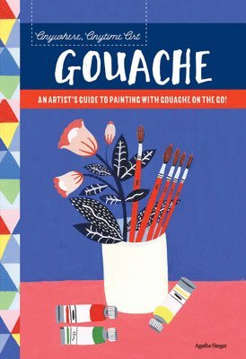 Agathe Singer - Anywhere, Anytime Art: Gouache: An Artist's Guide to Painting with Gouache on the Go!, Häftad