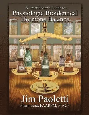 Jim Paoletti - Practitioner's Guide to Physiologic Bioidentical Hormone Balance, Häftad. Tillgänglighet: Lägg i varukorg
