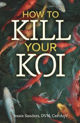Jessie Sanders - How to Kill Your Koi, Häftad