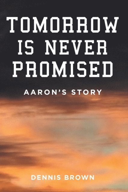 Dennis Brown - Tomorrow Is Never Promised: Aaron's Story, E-bok