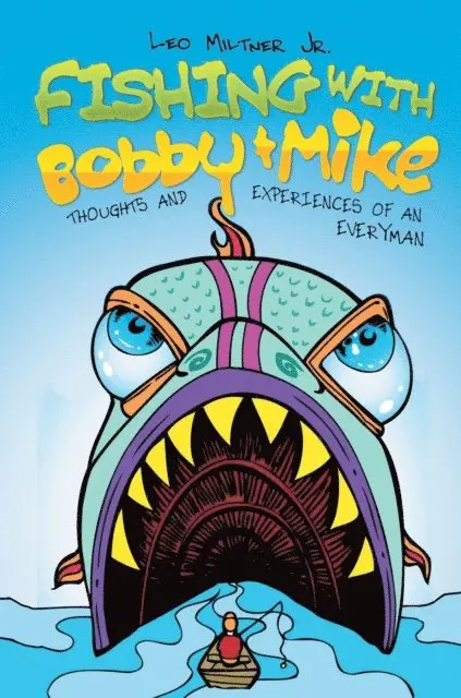 Leo Miltner Jr. - Fishing With Bobby & Mike: Thoughts and Experiences of an Everyman, E-bok. Tillgänglighet: Lägg i varukorg