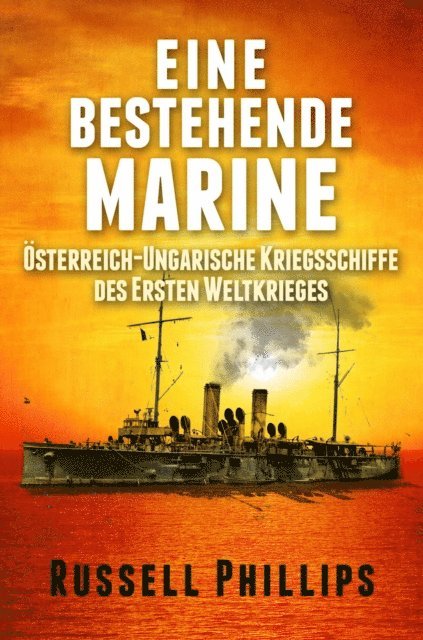 Russell Phillips - Eine Bestehende Marine: Österreich-Ungarische Kriegsschiffe Des Ersten Weltkrieges, E-bok