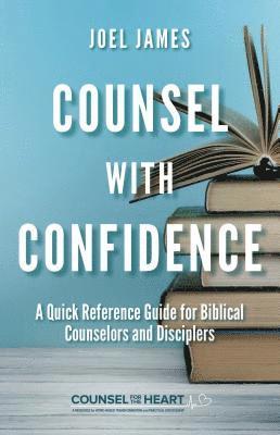 Joel James - Counsel with Confidence: A Quick Reference Guide for Biblical Counselors and Disciplers, Häftad