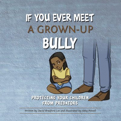 David Bradford Lee - If You Ever Meet a Grown-Up Bully: Protecting Your Children from Predators, Häftad