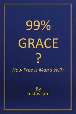 Justas Iam - 99% Grace: How Free is Man's Will?, Häftad. Tillgänglighet: Lägg i varukorg