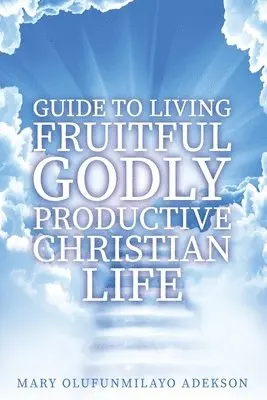 Mary Olufunmilayo Adekson - Guide to Living Fruitful Godly Productive Christian Life, Häftad. Tillgänglighet: Lägg i varukorg
