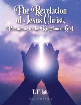 T F Igler - Revelation of Jesus Christ, Pertaining to the Kingdom of God, Häftad. Tillgänglighet: Lägg i varukorg