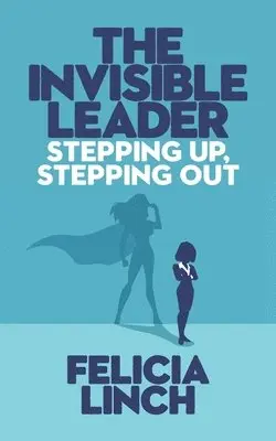 Felicia Linch - The Invisible Leader: Stepping Up, Stepping Out, Häftad. Tillgänglighet: Lägg i varukorg