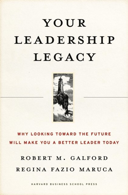 Regina Fazio Maruca, Robert M. Galford - Your Leadership Legacy, E-bok