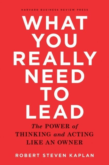 Robert Steven Kaplan - What You Really Need to Lead, E-bok