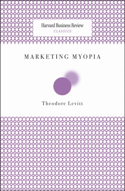 Theodore Levitt - Marketing Myopia, E-bok