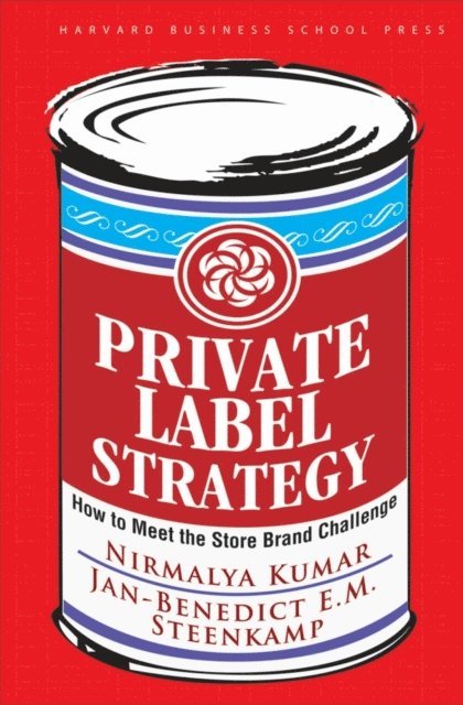 Jan-benedict E. m. Steenkamp, Nirmalya Kumar - Private Label Strategy, E-bok