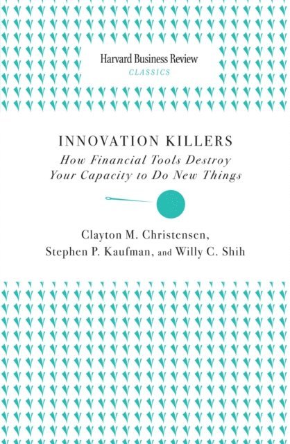 Willy C. Shih, Stephen P. Kaufman, Clayton M. Christensen - Innovation Killers, E-bok