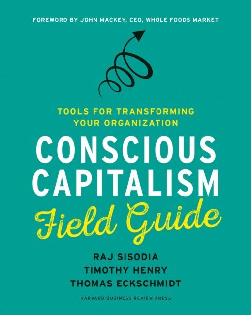 Thomas Eckschmidt, Timothy Henry, Raj Sisodia - Conscious Capitalism Field Guide, E-bok