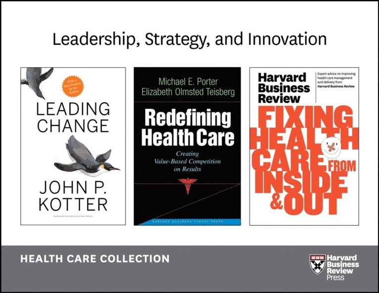 Peter F. Drucker, Elizabeth Olmsted Teisberg, Michael E. Porter, John P. Kotter, Harvard Business Review - Leadership, Strategy, and Innovation: Health Care Collection (8 Items), E-bok
