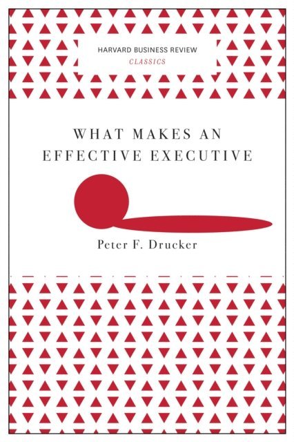 Peter F. Drucker - What Makes an Effective Executive (Harvard Business Review Classics), E-bok