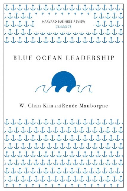 Renee Mauborgne, W. Chan Kim - Blue Ocean Leadership (Harvard Business Review Classics), E-bok