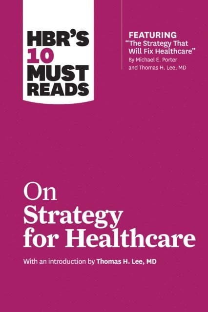 Renee A. Mauborgne, W. Chan Kim, James C. Collins, Michael E. Porter, Harvard Business Review - HBR's 10 Must Reads on Strategy for Healthcare (featuring articles by Michael E. Porter and Thomas H. Lee, MD), E-bok