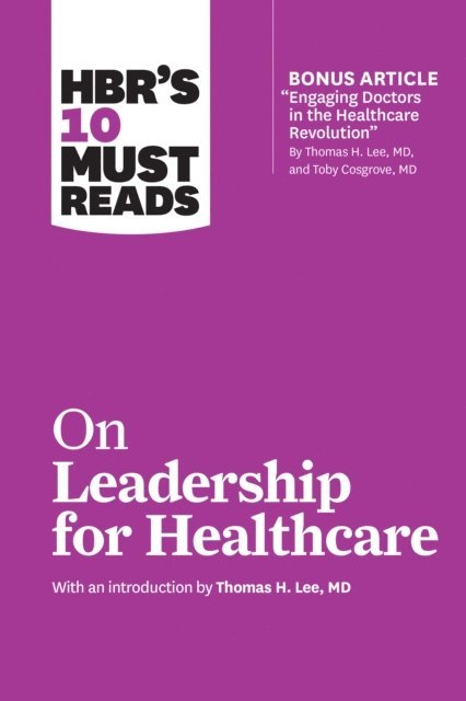 John P. Kotter, Peter F. Drucker, Daniel Goleman, Thomas H. Lee, Harvard Business Review - HBR's 10 Must Reads on Leadership for Healthcare (with bonus article by Thomas H. Lee, MD, and Toby Cosgrove, MD), E-bok