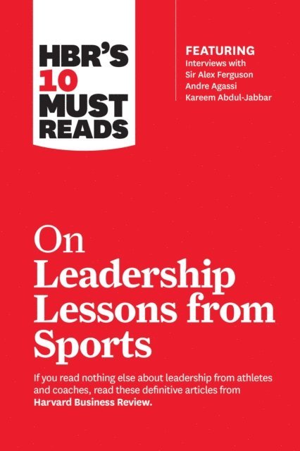 Joe Girardi, Kareem Abdul-Jabbar, Bill Parcells, Alex Ferguson, Harvard Business Review - HBR's 10 Must Reads on Leadership Lessons from Sports (featuring interviews with Sir Alex Ferguson, Kareem Abdul-Jabbar, Andre Agassi), E-bok