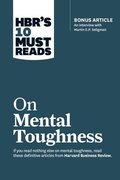 HBR's 10 Must Reads on Mental Toughness (with bonus interview &quot;Post-Traumatic Growth and Building Resilience&quot; with Martin Seligman) (HBR's 10 Must Reads)