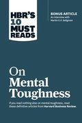 HBR's 10 Must Reads on Mental Toughness (with bonus interview &quote;Post-Traumatic Growth and Building Resilience&quote; with Martin Seligman) (HBR's 10 Must Reads)