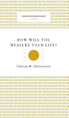 Clayton M. Christensen - How Will You Measure Your Life? (Harvard Business Review Classics), Inbunden
