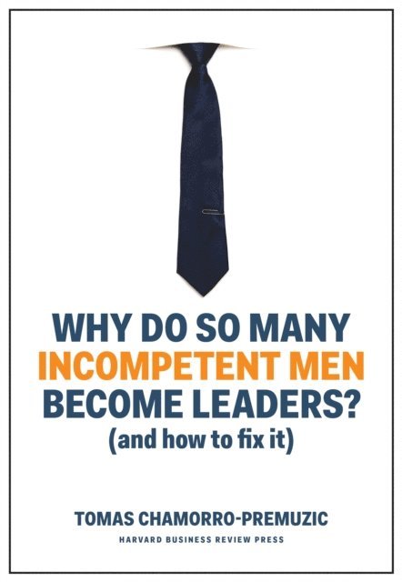 Tomas Chamorro-Premuzic - Why Do So Many Incompetent Men Become Leaders?, E-bok