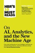 HBR's 10 Must Reads on AI, Analytics, and the New Machine Age (with bonus article 'Why Every Company Needs an Augmented Reality Strategy' by Michael E. Porter and James E. Heppelmann)