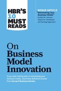 HBR's 10 Must Reads on Business Model Innovation (with featured article &quote;Reinventing Your Business Model&quote; by Mark W. Johnson, Clayton M. Christensen, and Henning Kagermann)
