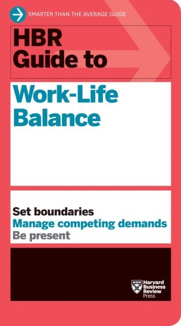 Daisy Wademan Dowling, Peter Bregman, Elizabeth Grace Saunders, Stewart D. Friedman, Harvard Business Review - HBR Guide to Work-Life Balance, E-bok