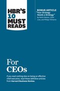 HBR's 10 Must Reads for CEOs (with bonus article &quot;Your Strategy Needs a Strategy&quot; by Martin Reeves, Claire Love, and Philipp Tillmanns)